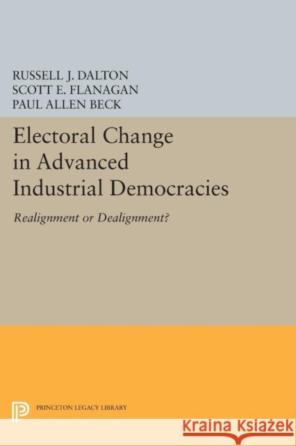 Electoral Change in Advanced Industrial Democracies: Realignment or Dealignment? Dalton, Russell J.; Flanagan, Scott E. 9780691611983 John Wiley & Sons - książka