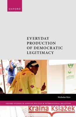 Electoral Commissions and Democratization in Africa: Everyday Production of Democratic Legitimacy Prof Nicholas (Assistant Professor of Comparative Politics, Political Science Department, Assistant Professor of Compara 9780198895367 Oxford University Press - książka