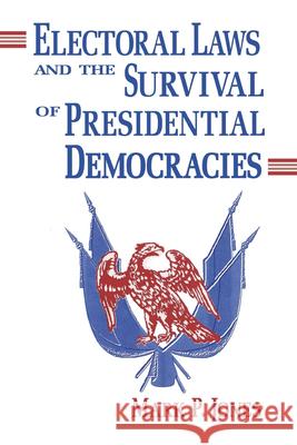 Electoral Laws and the Survival of Presidential Democracies Mark P. Jones 9780268009335 University of Notre Dame Press - książka