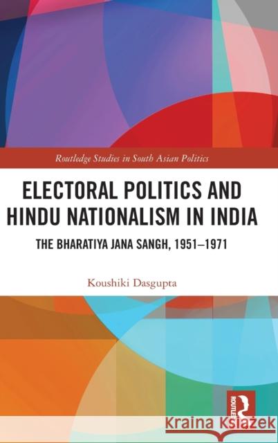 Electoral Politics and Hindu Nationalism in India: The Bharatiya Jana Sangh, 1951-1971 Dasgupta, Koushiki 9780367441319 Taylor and Francis - książka