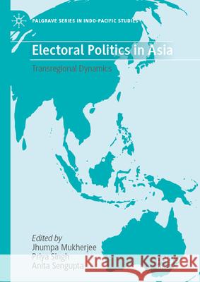 Electoral Politics in Asia: Transregional Dynamics Jhumpa Mukherjee Priya Singh Anita Sengupta 9789819680818 Palgrave MacMillan - książka