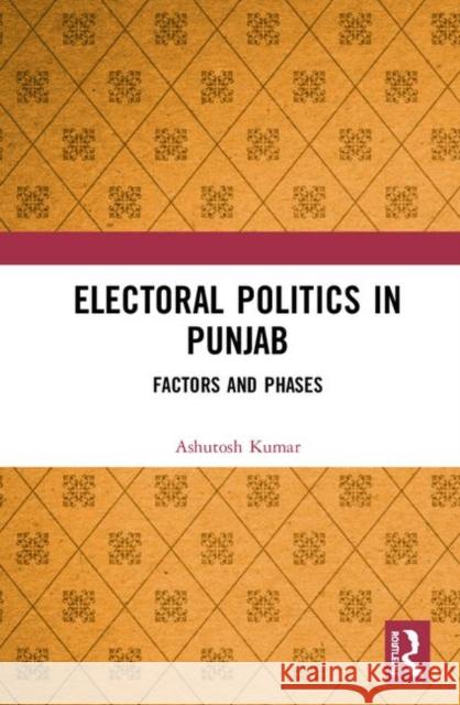 Electoral Politics in Punjab: Factors and Phases Ashutosh Kumar 9781138544819 Routledge Chapman & Hall - książka