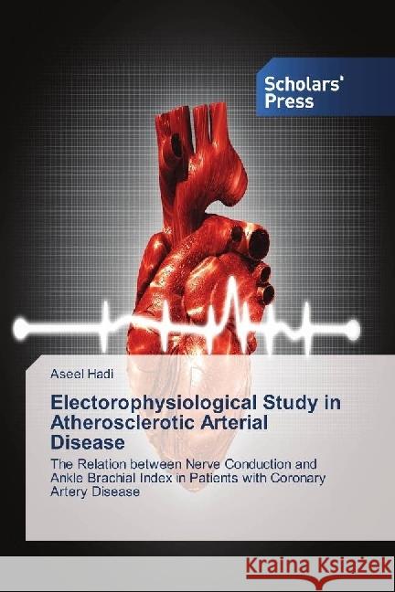 Electorophysiological Study in Atherosclerotic Arterial Disease : The Relation between Nerve Conduction and Ankle Brachial Index in Patients with Coronary Artery Disease Hadi, Aseel 9783659842078 Scholar's Press - książka