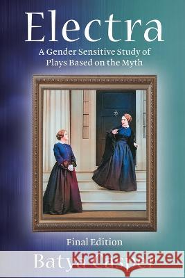 Electra: A Gender Sensitive Study of Plays Based on the Myth: Final Edition Dr Batya Casper   9798886150971 Inks and Bindings, LLC - książka