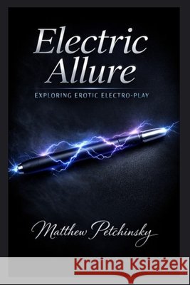 Electric Allure: Exploring Erotic Electro-Play Petchinsky, Matthew 9798295542961 Apophis Enterprises LLC - książka