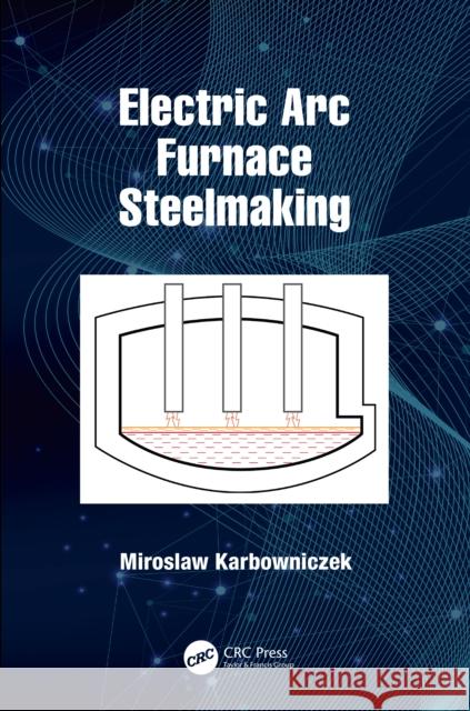 Electric ARC Furnace Steelmaking Miroslaw Karbowniczek 9780367673482 CRC Press - książka