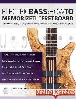 Electric Bass: How To Memorize The Fretboard Joseph Alexander Tim Pettingale 9781789334005 WWW.Fundamental-Changes.com - książka