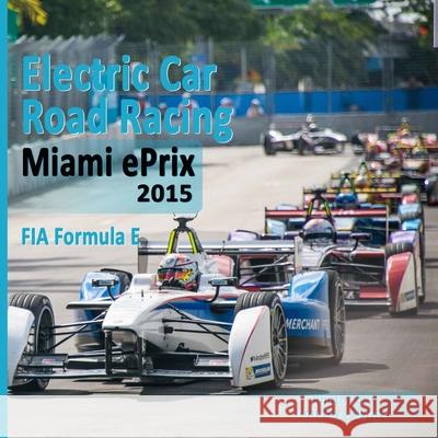 Electric Car Road Racing Miami Eprix 2015 Fia Formula E Timothy J. Byrne 9781514237137 Createspace - książka