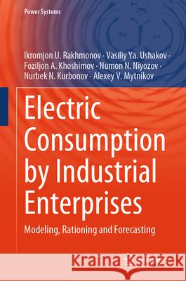 Electric Consumption by Industrial Enterprises: Modeling, Rationing and Forecasting Ikromjon U. Rakhmonov Vasiliy Ya Ushakov Foziljon A. Khoshimov 9783031626753 Springer - książka