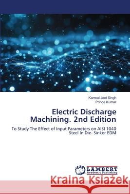 Electric Discharge Machining. 2nd Edition Singh, Kanwal Jeet, Kumar, Prince 9786209018961 LAP Lambert Academic Publishing - książka
