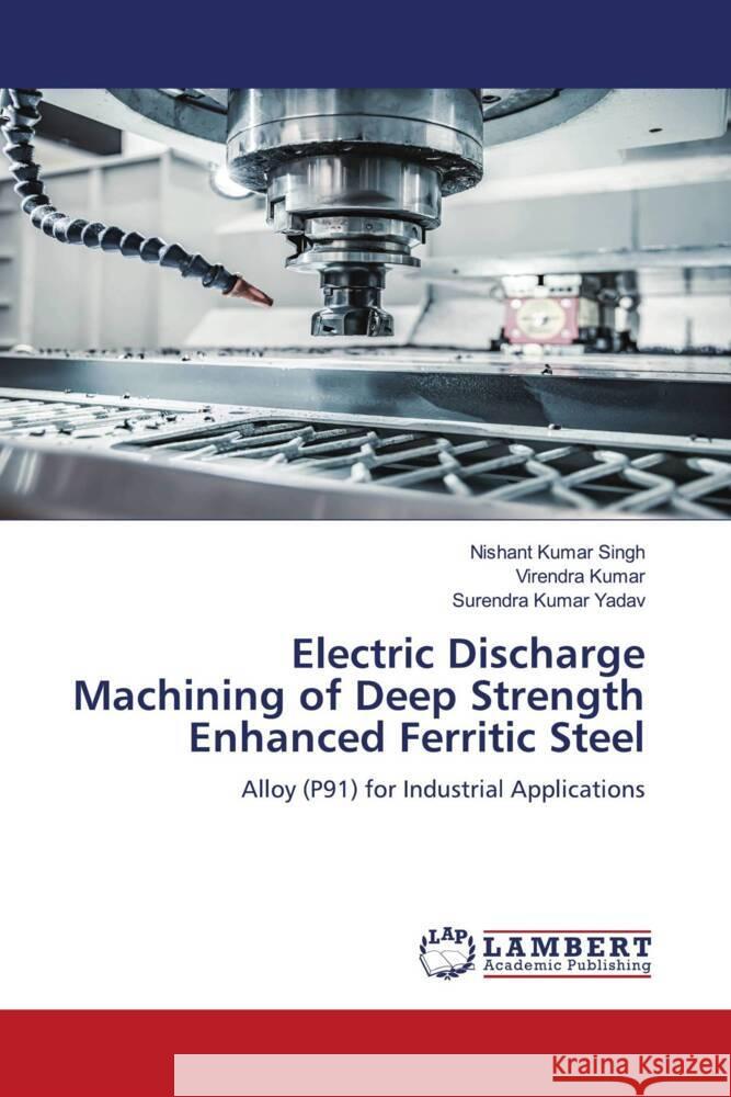 Electric Discharge Machining of Deep Strength Enhanced Ferritic Steel Singh, Nishant Kumar, Kumar, Virendra, Yadav, Surendra Kumar 9786207446940 LAP Lambert Academic Publishing - książka