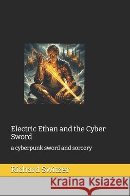 Electric Ethan and the Cyber Sword: a cyberpunk sword and sorcery Switzer, Richard 9798265932600 Independently Published - książka