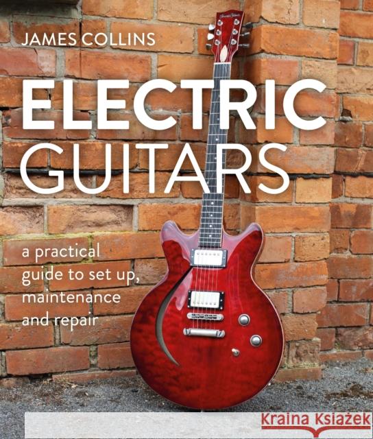 Electric Guitars: A Practical Guide to Set Up, Maintenance and Repair James Collins 9780719843631 The Crowood Press Ltd - książka