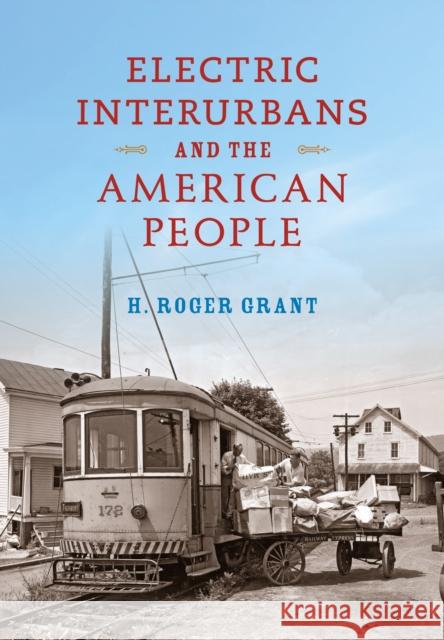 Electric Interurbans and the American People H. Roger Grant 9780253022721 Indiana University Press - książka