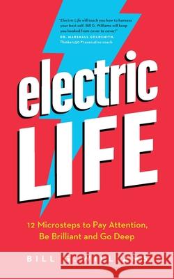 Electric Life: 12 Microsteps to Pay Attention, Be Brilliant and Go Deep Bill G. Williams 9781774581711 Page Two Press - książka