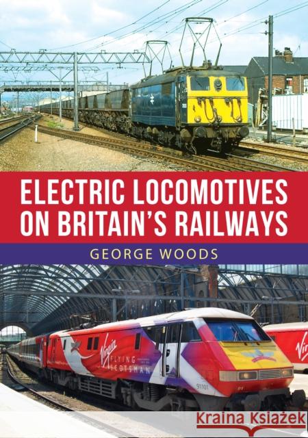 Electric Locomotives on Britain's Railways George Woods 9781398102019 Amberley Publishing - książka