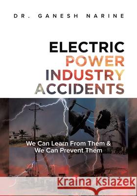 Electric Power Industry Accidents: We Can Learn from Them & We Can Prevent Them Ganesh Narine 9780228870661 Tellwell Talent - książka