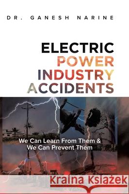 Electric Power Industry Accidents: We Can Learn from Them & We Can Prevent Them Ganesh Narine 9780228870678 Tellwell Talent - książka