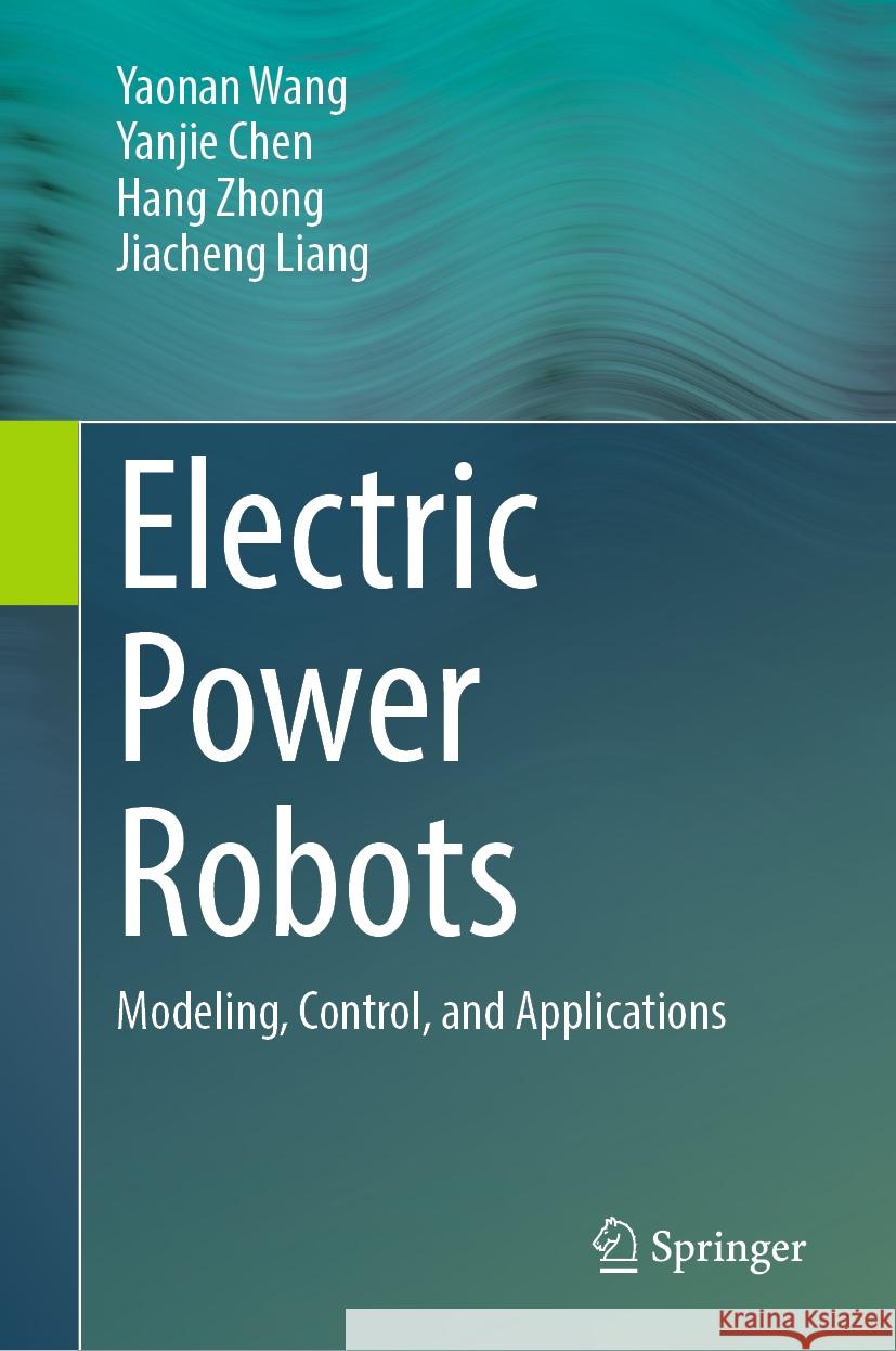 Electric Power Robots: Modeling, Control, and Applications Yaonan Wang, Yanjie Chen, Hang Zhong 9789819625116 Springer Nature Switzerland AG - książka