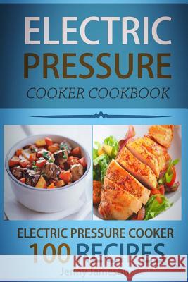 Electric Pressure Cooker Cookbook: 100 Electric Pressure Cooker Recipes: Delicious, Quick And Easy To Prepare Pressure Cooker Recipes With An Easy Ste Jameson, Jenny 9781511651615 Createspace - książka