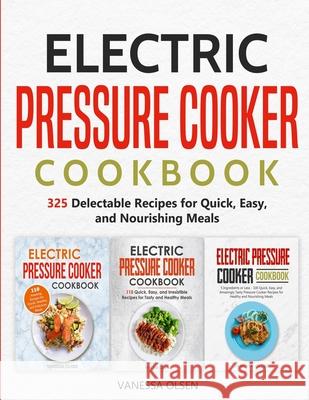 Electric Pressure Cooker Cookbook: 325 Delectable Recipes for Quick, Easy, and Nourishing Meals Olsen, Vanessa 9798661266163 Independently published - książka