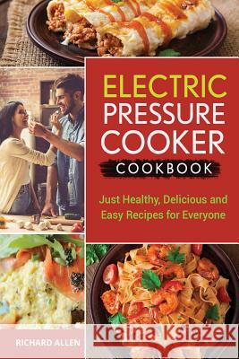 Electric Pressure Cooker Cookbook: Just Healthy, Delicious and Easy Recipes for Everyone! Richard Allen 9781543298963 Createspace Independent Publishing Platform - książka