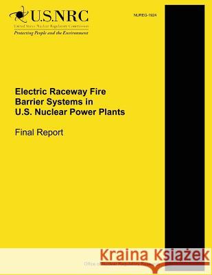 Electric Raceway Fire Barrier Systems in U.S. Nuclear Power Plants: Final Report U. S. Nuclear Regulatory Commission 9781500615345 Createspace - książka