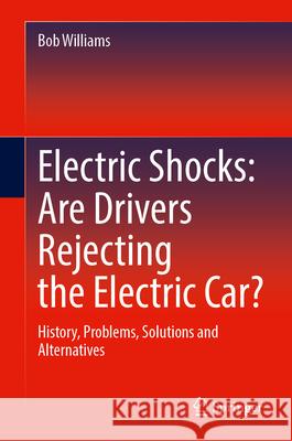 Electric Shocks: Are Drivers Rejecting the Electric Car?: History, Problems, Solutions and Alternatives Bob Williams 9783031988196 Springer - książka