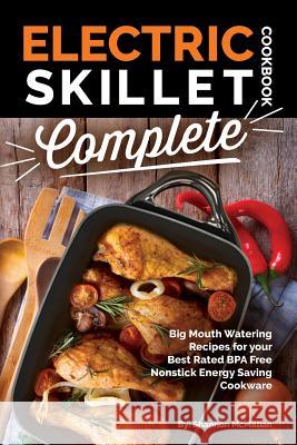 Electric Skillet Cookbook Complete: Big Mouth Watering Recipes for your Best Rated BPA Free Nonstick Energy Saving Cookware McMillian, Shannon 9781985616301 Createspace Independent Publishing Platform - książka