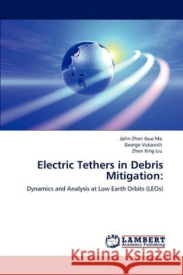 Electric Tethers in Debris Mitigation George Vukovich, John Zhen Guo Ma, Zhen Xing Liu 9783846559178 LAP Lambert Academic Publishing - książka