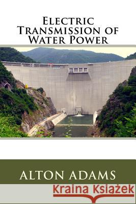 Electric Transmission of Water Power MR Alton DeWitt Adams 9781508544760 Createspace - książka