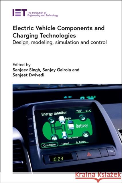 Electric Vehicle Components and Charging Technologies: Design, Modeling, Simulation and Control Sanjeev Singh Sanjay Gairola Sanjeet Dwivedi 9781839536717 Institution of Engineering & Technology - książka