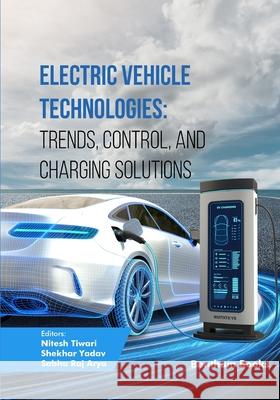 Electric Vehicle Technologies: Trends, Control, and Charging Solutions Shekhar Yadav Sabha Ra Nitesh Tiwari 9789815324891 Bentham Science Publishers - książka