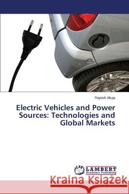 Electric Vehicles and Power Sources: Technologies and Global Markets Ahuja Rajnish 9783659529481 LAP Lambert Academic Publishing - książka