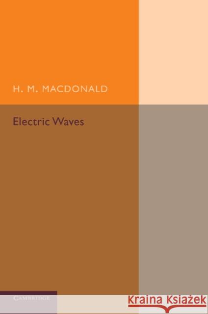 Electric Waves: Being an Adams Prize Essay in the University of Cambridge MacDonald, H. M. 9781107695191 Cambridge University Press - książka
