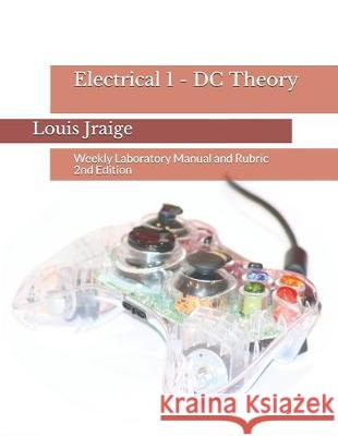 Electrical 1 - DC Theory: Weekly Laboratory Manual and Rubric 2nd Edition Louis Jraige 9781089663737 Independently Published - książka