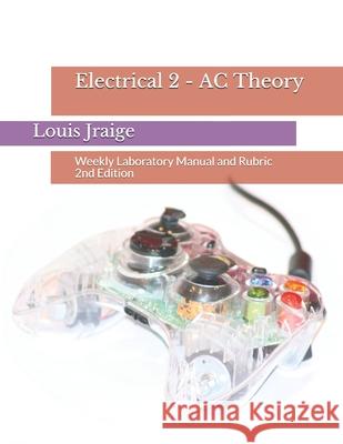 Electrical 2 - AC Theory: Weekly Laboratory Manual and Rubric 2nd Edition Louis Jraige 9781655820373 Independently Published - książka