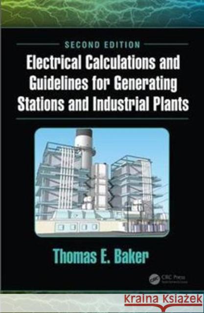 Electrical Calculations and Guidelines for Generating Stations and Industrial Plants Thomas E. Baker 9781498769389 CRC Press - książka