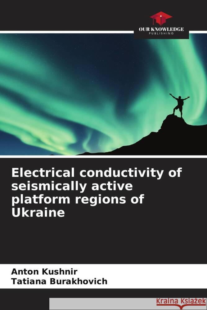 Electrical conductivity of seismically active platform regions of Ukraine Kushnir, Anton, Burakhovich, Tatiana 9786204574073 Our Knowledge Publishing - książka