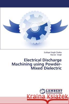 Electrical Discharge Machining Using Powder-Mixed Dielectric Chatha Sukhpal Singh 9783659525131 LAP Lambert Academic Publishing - książka