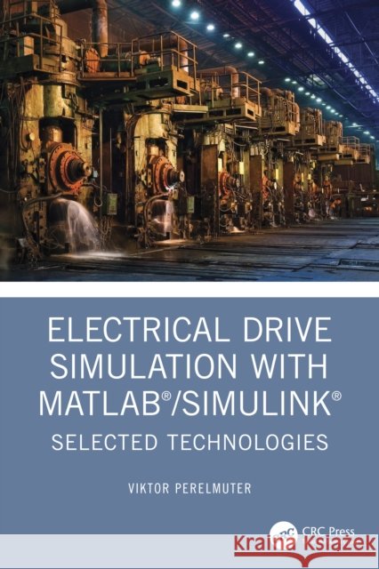Electrical Drive Simulation with MATLAB/Simulink: Selected Technologies Viktor (National Technical University, Kharkov, Germany) Perelmuter 9781032495576 CRC Press - książka