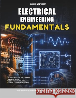 Electrical Engineering Fundamentals: Essential Electrical Theory, Circuit Design, and Practical Applications Whitmore, Callum 9798187622269 Independently Published - książka