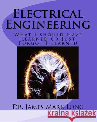 Electrical Engineering: What I should Have Learned or Just Forgot I learned Long, James Mark 9781517395254 Createspace - książka