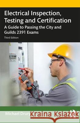 Electrical Inspection, Testing and Certification: A Guide to Passing the City and Guilds 2391 Exams Michael Drury 9780367430269 Taylor & Francis Ltd - książka