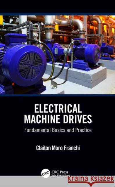 Electrical Machine Drives: Fundamental Basics and Practice Claiton Moro Franchi (Universidade Federal de Santa Maria, RS, Brazil) 9781138099395 Taylor & Francis Ltd - książka