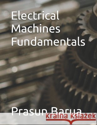 Electrical Machines Fundamentals Prasun Barua 9798325565038 Independently Published - książka