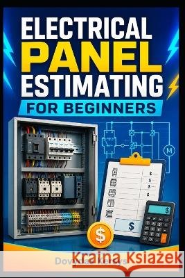 Electrical Panel Estimating for Beginners: A Practical Guide to BOMs, Component Selection, Labor Costs, Pricing, Quotations, and Control Panel Cost Es Kersys, Dovydas 9798192292556 Independently Published - książka
