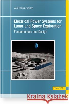 Electrical Power Systems for Lunar and Space Exploration Zünkler, Jan-Henrik 9781569904138 Hanser Fachbuchverlag - książka