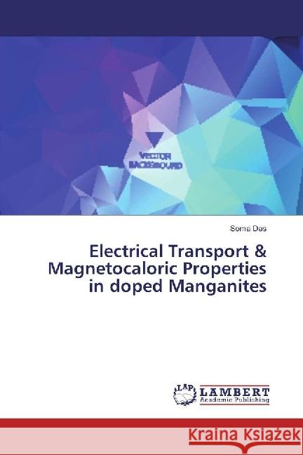 Electrical Transport & Magnetocaloric Properties in doped Manganites Das, Soma 9783659939051 LAP Lambert Academic Publishing - książka