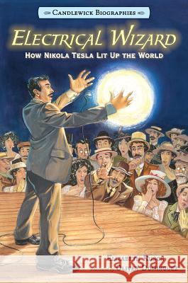 Electrical Wizard: Candlewick Biographies: How Nikola Tesla Lit Up the World Elizabeth Rusch Oliver Dominguez 9780763679798 Candlewick Press (MA) - książka